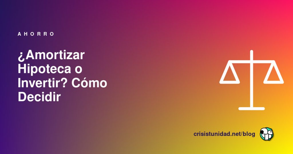 ¿Amortizar Hipoteca o Invertir? Cómo Decidir