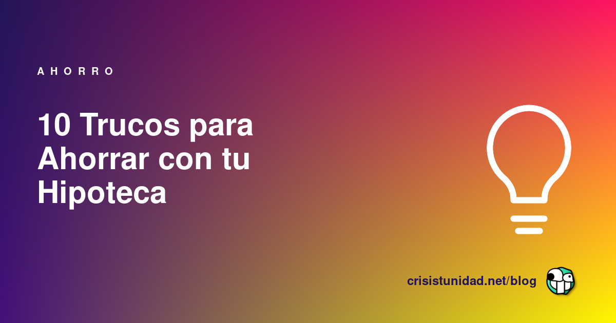10 Trucos para Ahorrar con tu Hipoteca